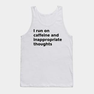 I Run On Caffeine And Inappropriate Thoughts. Tank Top